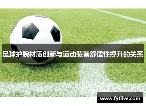 足球护腕材质创新与运动装备舒适性提升的关系